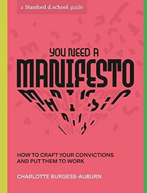 You Need a Manifesto: How to Craft Your Convictions and Put Them to Work by Charlotte Burgess-Auburn, Stanford d.school