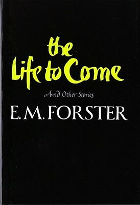 The Life to Come: And Other Stories by E.M. Forster