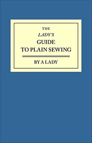 The Lady's Guide to Plain Sewing by Kathleen Kannik