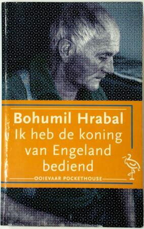 Ik heb de koning van Engeland bediend by Bohumil Hrabal