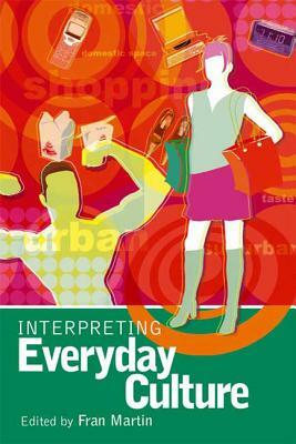 Interpreting Everyday Culture by Fran Martin