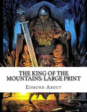The King of the Mountains: Large Print by Edmond About