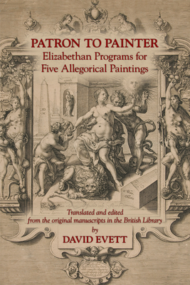 Patron to Painter: Elizabethan Programs for Five Allegorical Paintings, Volume 442 by 