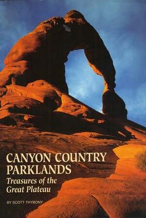 Canyon Country Parklands: Treasures of the Great Plateau by Scott Thybony