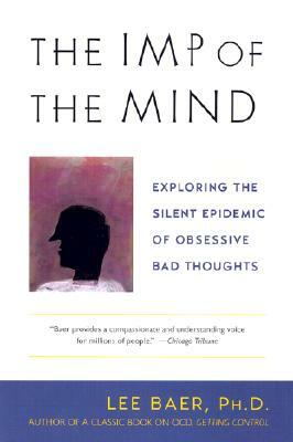 The Imp of the Mind: Exploring the Silent Epidemic of Obsessive Bad Thoughts by Lee Baer