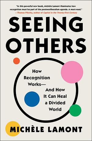 Seeing Others: How Recognition Works—and How It Can Heal a Divided World by Michèle Lamont