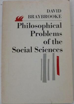 Philosophical Problems of the Social Sciences by David Braybrooke