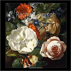 Rachel Ruysch by Rachel Ruysch, Maria Tsaneva