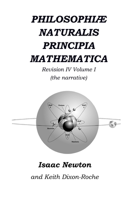Philosophiæ Naturalis Principia Mathematica Revision IV - Volume I: Laws of Orbital Motion (the narrative) by Isaac Newton, Keith Dixon-Roche