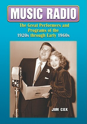 Music Radio: The Great Performers and Programs of the 1920s Through Early 1960s by Jim Cox