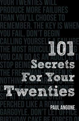 101 Secrets for Your Twenties: Stuff You Need to Know about Relationships, Work, and Faith in Your Grown Up Life by Paul Angone