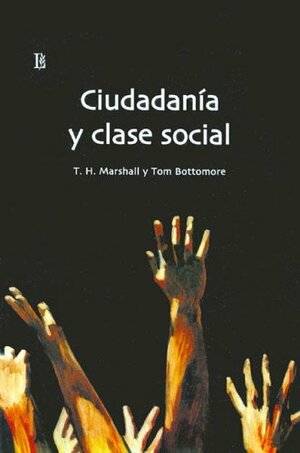 Ciudadania y Clase Social by T.H. Marshall, T.B. Bottomore