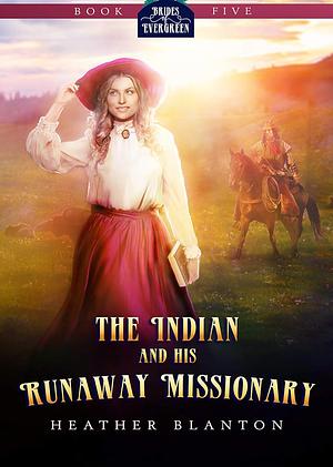 The Indian and His Runaway Missionary by Heather Blanton