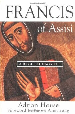 Francis of Assisi: A Revolutionary Life by Karen Armstrong, Adrian House