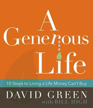 A Generous Life: 10 Steps to Living a Life Money Can't Buy by David Green