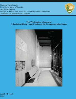 The Washington Monument: A Technical History and Catalog of the Commemorative Stones by U. S. Department National Park Service, Judith M. Jacob