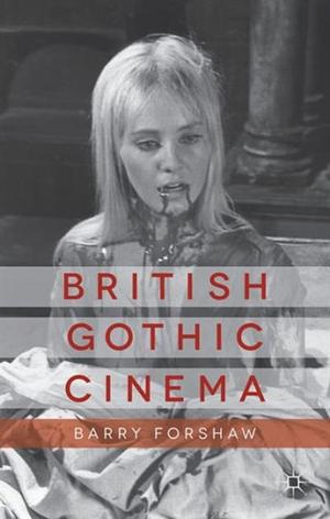 British Gothic Cinema by Barry Forshaw