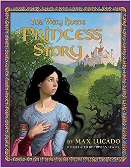 The Way Home: A Princess Story by Max Lucado