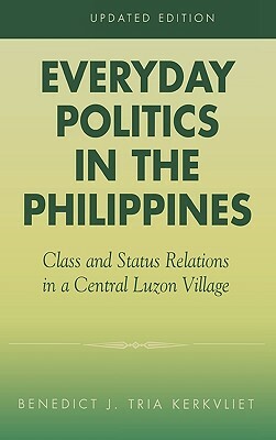 Everyday Politics in the Philippines: Class and Status Relations in a Central Luzon Village (Revised) by Benedict J. Tria Kerkvliet