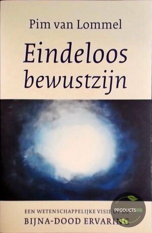 Eindeloos bewustzijn: een wetenschappelijke visie op de bijna-doodervaring by Pim van Lommel