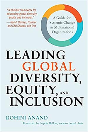 Leading Global Diversity, Equity, and Inclusion: A Guide for Systemic Change in Multinational Organizations by Rohini Anand