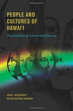 People and Cultures of Hawai`i: The Evolution of Culture and Ethnicity by John F. McDermott, Naleen Naupaka Andrade