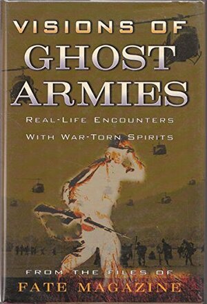 Visions of Ghost Armies: Real-Life Encounters with War-Torn Spirits by Fate Magazine