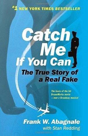 Catch Me If You Can: The Amazing True Story of the Most Extraordinary Liar in the History of Fun and Profit by Frank W. Abagnale, Frank W. Abagnale