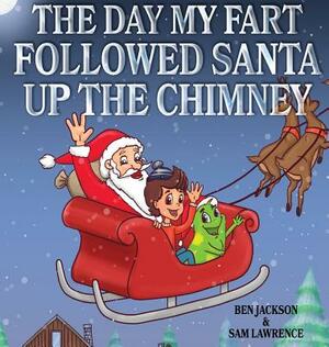 The Day My Fart Followed Santa Up The Chimney by Sam Lawrence, Ben Jackson