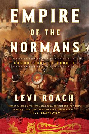 Empire of the Normans: Conquerors of Europe by Levi Roach