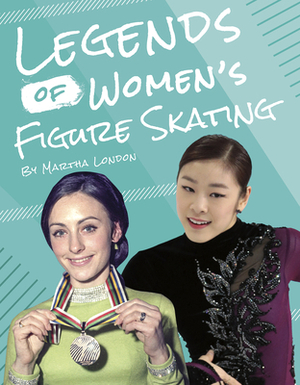 Legends of Women's Figure Skating by Martha London