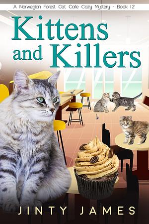 Kittens and Killers: A Norwegian Forest Cat Café Cozy Mystery - Book 12 by Jinty James, Jinty James