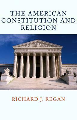 The American Constitution and Religion by Richard J. Regan