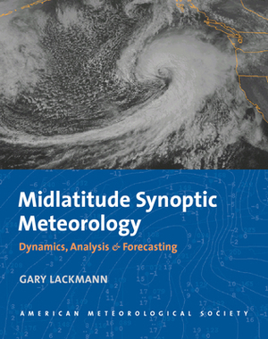 Midlatitude Synoptic Meteorology: Dynamics, Analysis, and Forecasting by Gary Lackmann