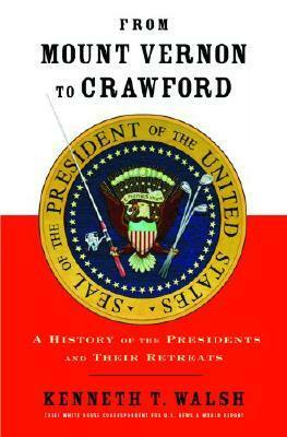 From Mount Vernon to Crawford: A History of the Presidents and Their Retreats by Kenneth T. Walsh