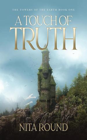 A Touch of Truth: The Towers of the Earth Book One by Nita Round