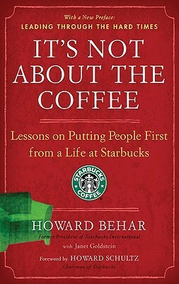 It's Not about the Coffee: Lessons on Putting People First from a Life at Starbucks by Howard Behar