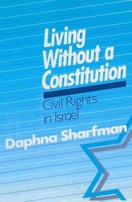 Living Without a Constitution: Civil Rights in Israel: Civil Rights in Israel by Daphna Sharfman