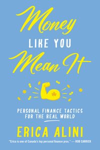 Money Like You Mean It: Personal Finance Tactics for the Real World by Erica Alini