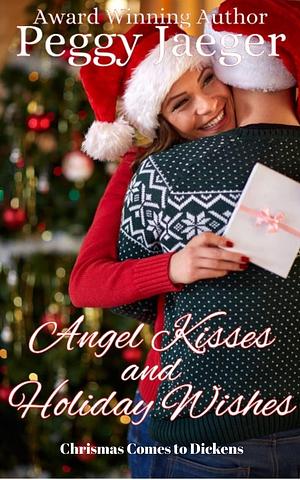 Angel Kisses and Holiday Wishes: Christmas Comes to DIckens by Peggy Jaeger, Peggy Jaeger