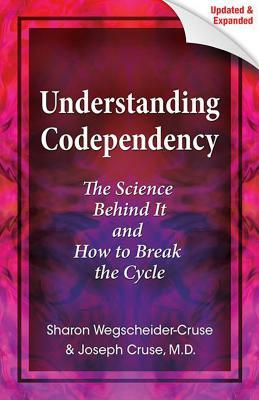 Understanding Codependency: The Science Behind It and How to Break the Cycle by Sharon Wegscheider-Cruse, Joseph Cruse