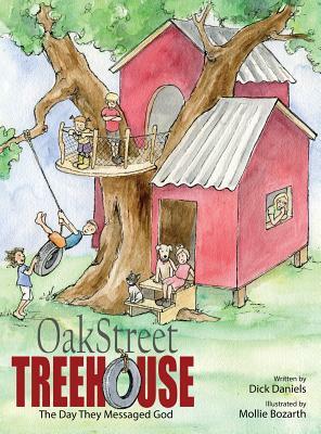Oak Street Tree House: The Day They Messaged God by Dick Daniels
