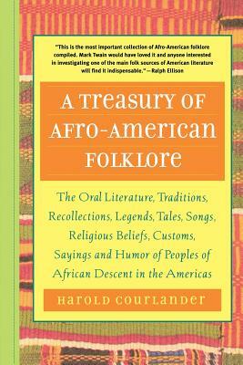 A Treasury of Afro-American Folklore: The Oral Literature, Traditions, Recollections, Legends, Tales, Songs, Religious Beliefs, Customs, Sayings, and by 