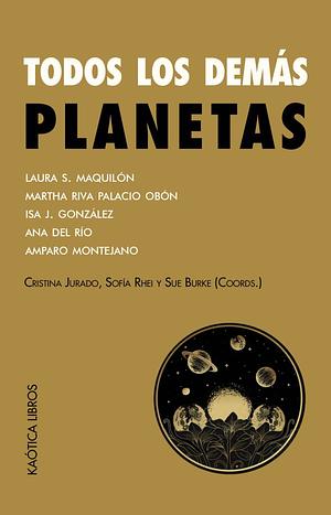 Todos los demás planetas by Martha Riva Palacio Obón, Amparo Montejano Sampedro, Isa J. González, Laura S. Maquilón, Ana del Río