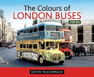 The Colours of London Buses: 1970s by Kevin McCormack