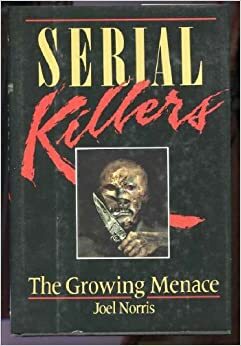 Serial Killers; The Growing Menace by Joel Norris