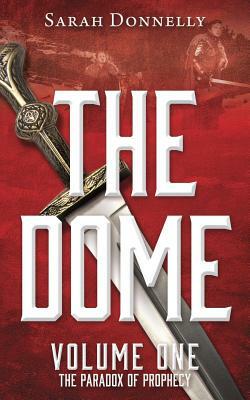 The Dome: Volume One the Paradox of Prophecy by Sarah Donnelly