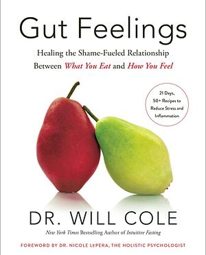Gut Feelings: Healing the Shame-Fueled Relationship Between What You Eat and How You Feel by Nicole Lepera PhD, Will Cole