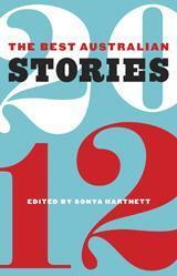 The Best Australian Stories 2012 by Zoe Norton Lodge, Emma Schwartz, Alan Gould, Chris Womersley, Eva Lomski, Ashley Hay, Eric Yoshiaki Dando, Matt Gabriel, Erin Gough, James Bradley, Sarah Holland-Batt, A.S. Patric, David Sornig, Michael Dignand, Meredi Ortega, Alex Miller, David Brooks, Bram Presser, Liam Davison, Marion Halligan, Jon Bauer, David Francis, Martin J.D. Lindsay, David Astle, Sonya Hartnett, Brooke Dunnell, Anthony Lynch, Rebecca Harrison, Sean Rabin, Romy Ash, Kevin Brophy, Greg Bogaerts, Kate Simonian