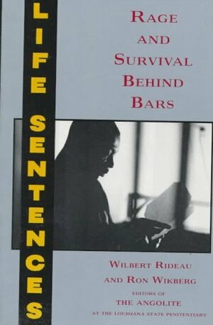 Life Sentences: Rage and Survival Behind Bars by Ron Wikberg, Wilbert Rideau